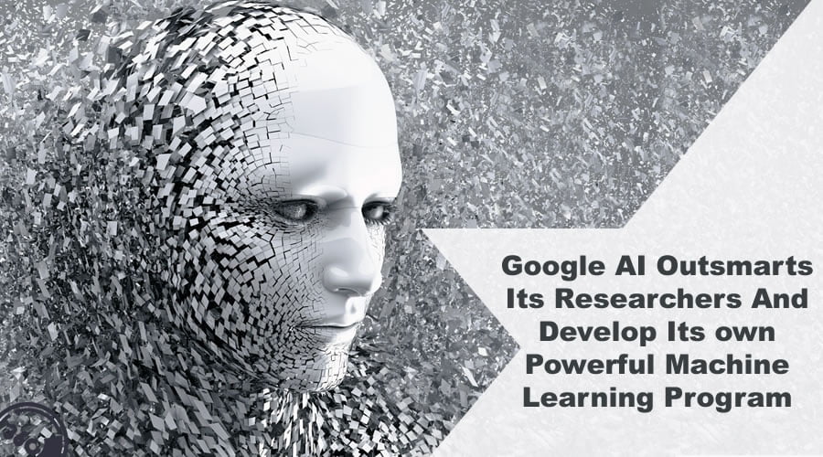Google AI Develop Its own Powerful Machine Learning Program 1 Google AI Develop Its own Powerful Machine Learning Program 1